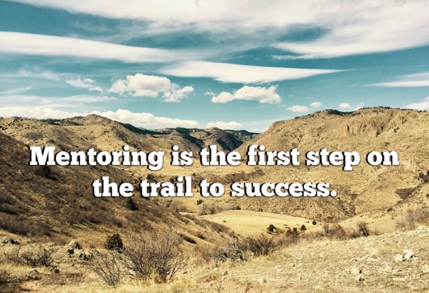 Mentoring is the first step on the trail to success.